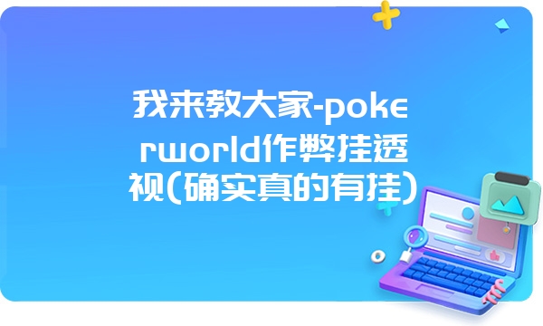 我来教大家-pokerworld作弊挂透视(确实真的有挂)