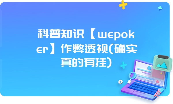 科普知识【wepoker】作弊透视(确实真的有挂)