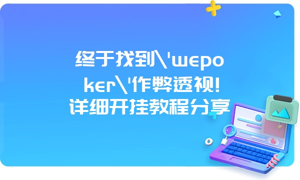 终于找到\'wepoker\'作弊透视!详细开挂教程分享