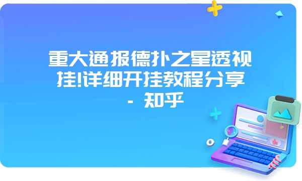 重大通报德扑之星透视挂!详细开挂教程分享 - 知乎